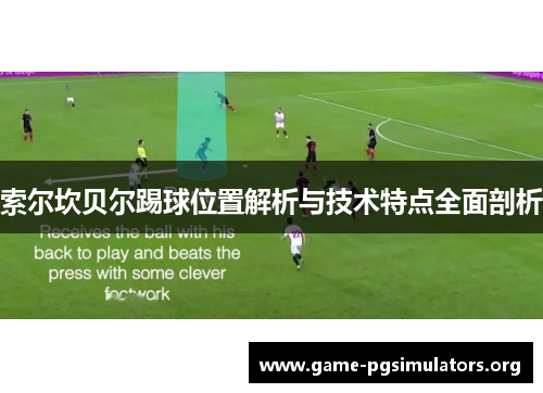 索尔坎贝尔踢球位置解析与技术特点全面剖析 索尔坎贝尔踢球位置解析与技术特点全面剖析